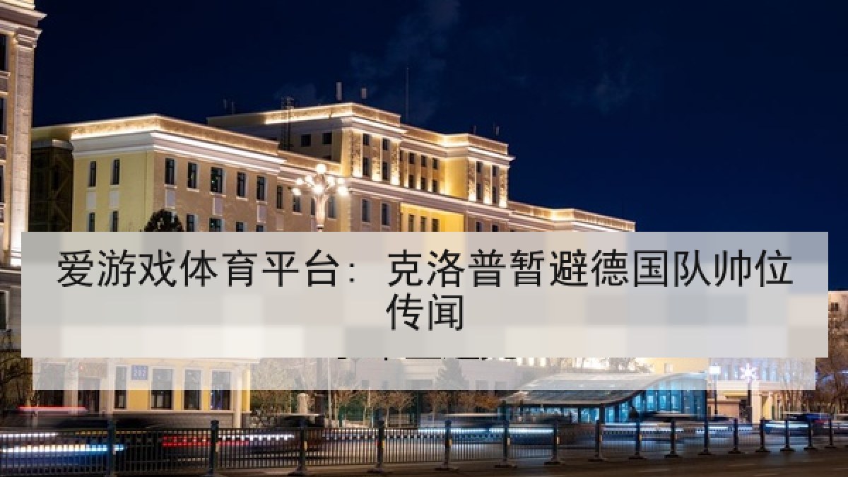 爱游戏体育平台: 克洛普暂避德国队帅位传闻